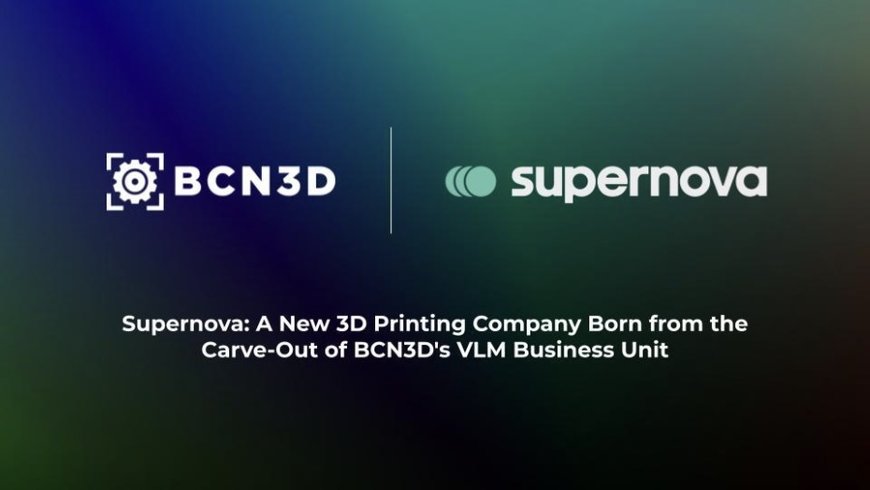 Introducing Supernova: A New 3D Printing Company Born from the Carve-Out of BCN3D's Viscous Lithography Manufacturing (VLM) Business Unit, Set to Revolutionise Traditional Manufacturing with its technology